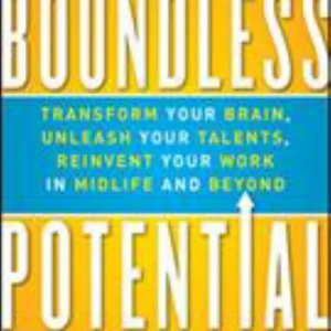 Boundless Potential: Transform Your Brain, Unleash Your Talents, and Reinvent Your Work in Midlife and Beyond