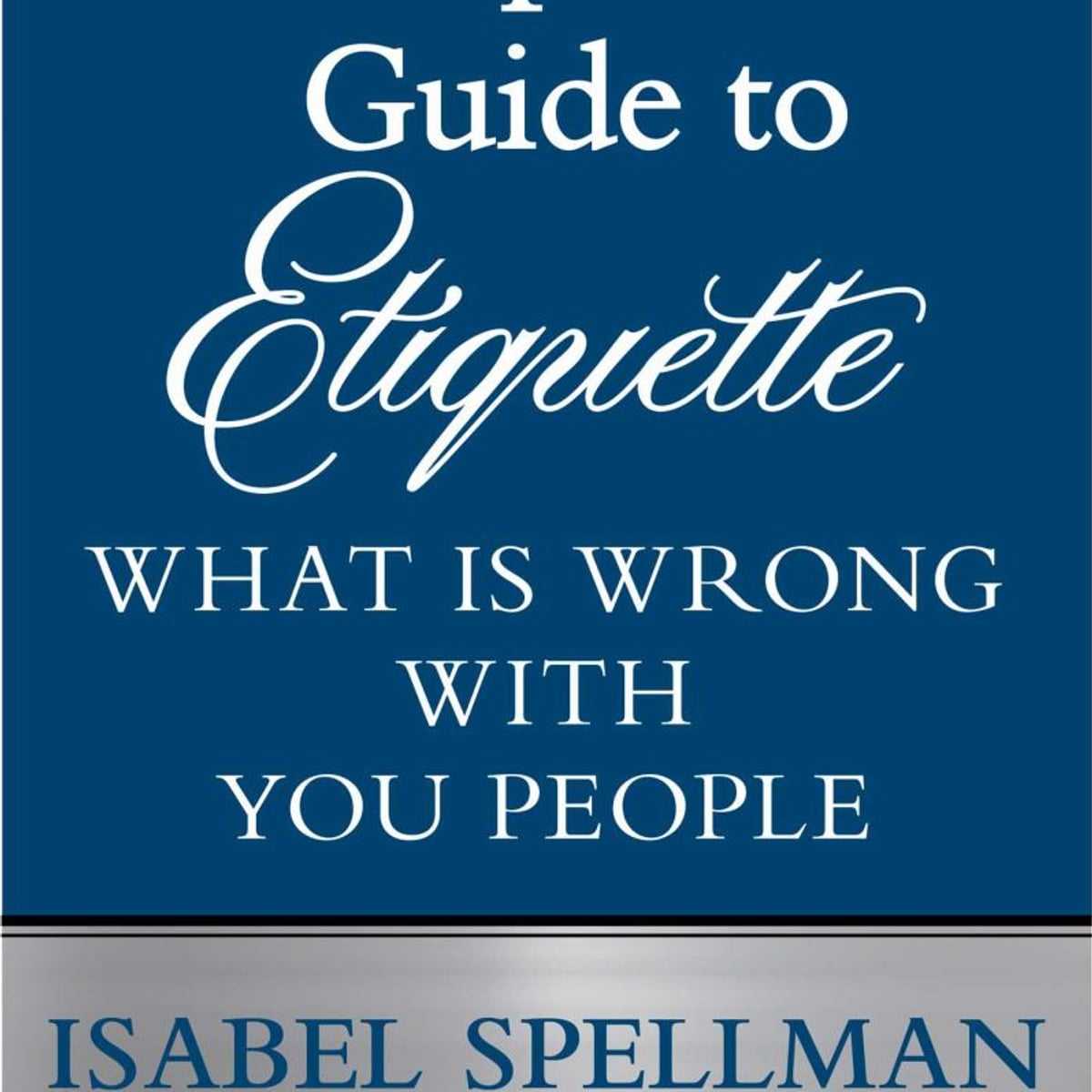 Isabel Spellman's Guide to Etiquette by Isabel Spellman, Lisa Lutz