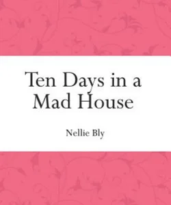 Ten Days in a Mad House