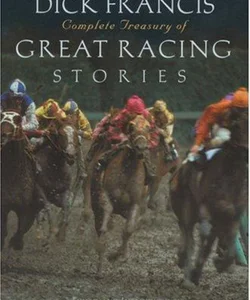 The Dick Francis Complete Treasury of Great Racing Stories