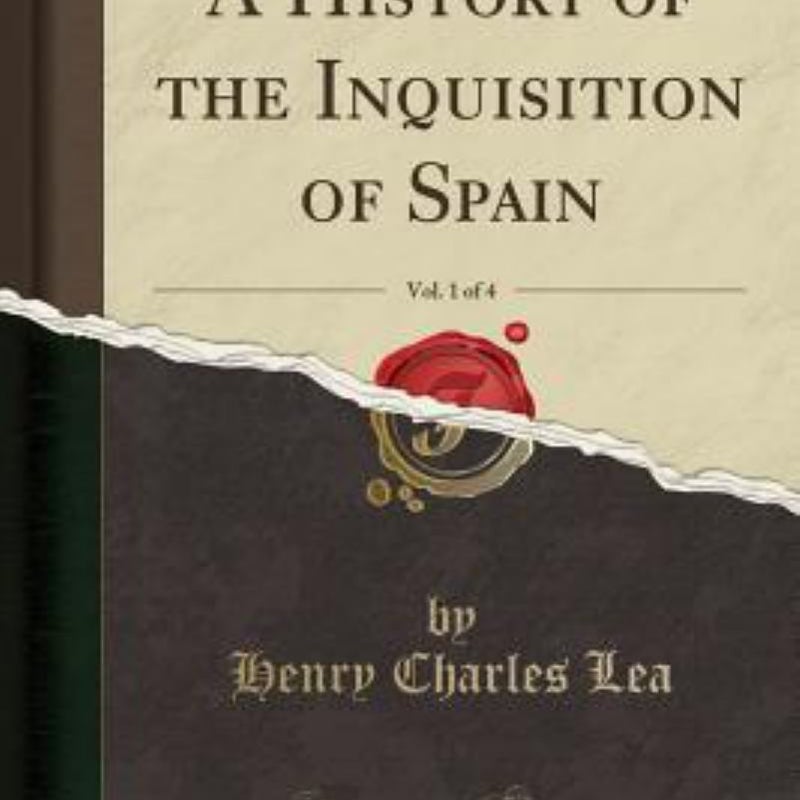 A History of the Inquisition of Spain, Vol. 1 of 4 (Classic Reprint)