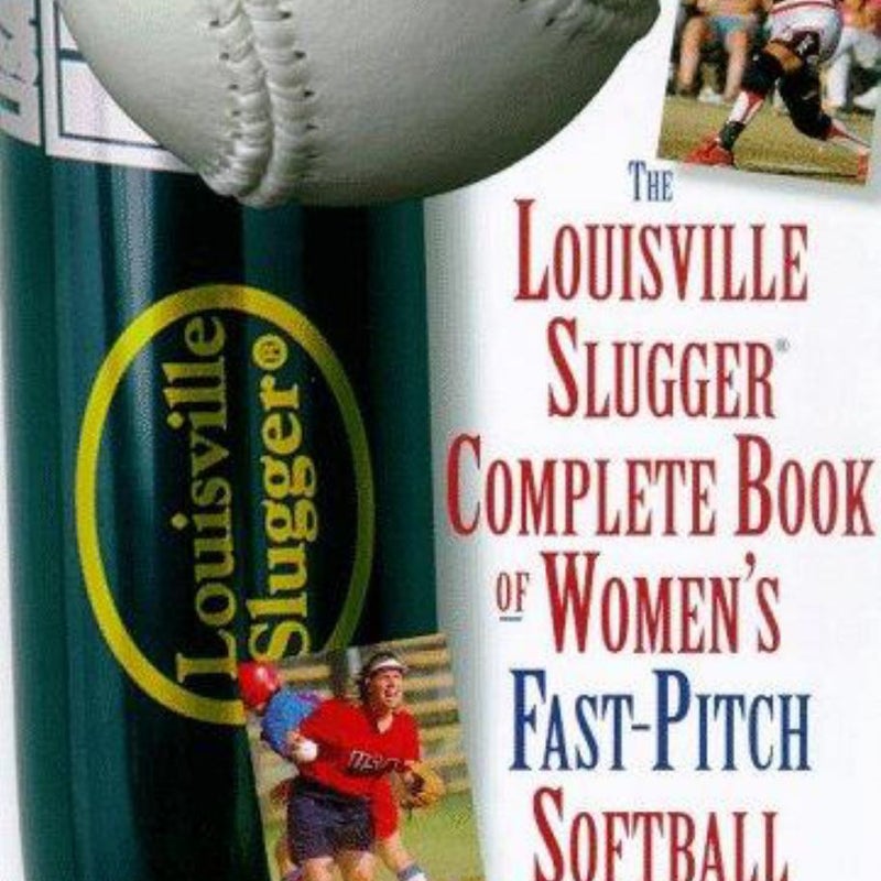 The Louisville Slugger Complete Book of Women's Fast-Pitch Softball