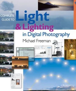 The Complete Guide to Light and Lighting in Digital Photography