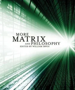 More Matrix and Philosophy