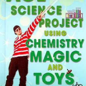 Ace Your Science Project Using Chemistry Magic and Toys