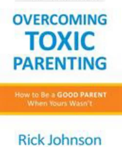 Overcoming Toxic Parenting