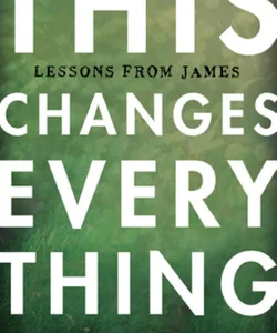 This Changes Everything: Lessons from James - Member Book