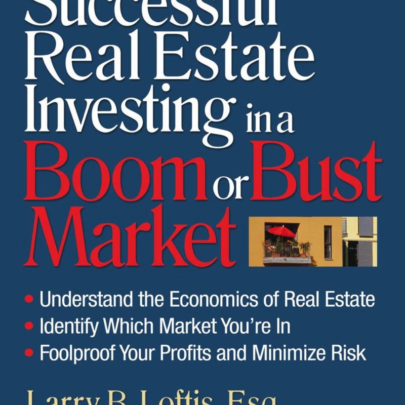 Successful Real Estate Investing in a Boom or Bust Market