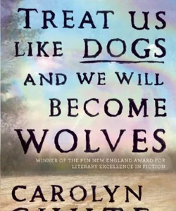 Treat Us Like Dogs and We Will Become Wolves