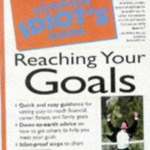 The Complete Idiot's Guide to Reaching for Your Goals