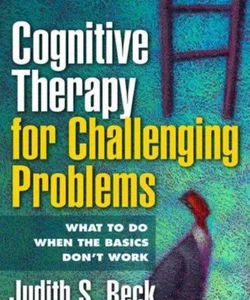 Cognitive Therapy for Challenging Problems