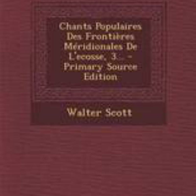 Chants Populaires des Frontières Méridionales de l'Ecosse, 3... - Primary Source Edition