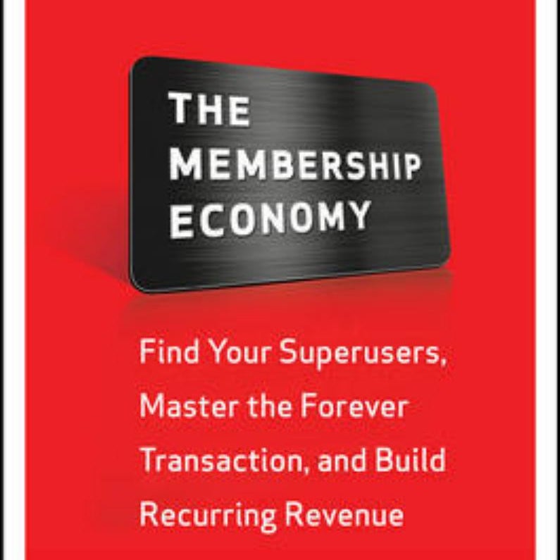 The Membership Economy: Find Your Super Users, Master the Forever Transaction, and Build Recurring Revenue