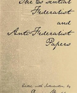 The Essential Federalist and Anti-Federalist Papers