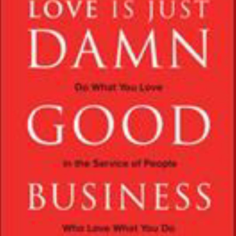 Love Is Just Damn Good Business: Do What You Love in the Service of People Who Love What You Do