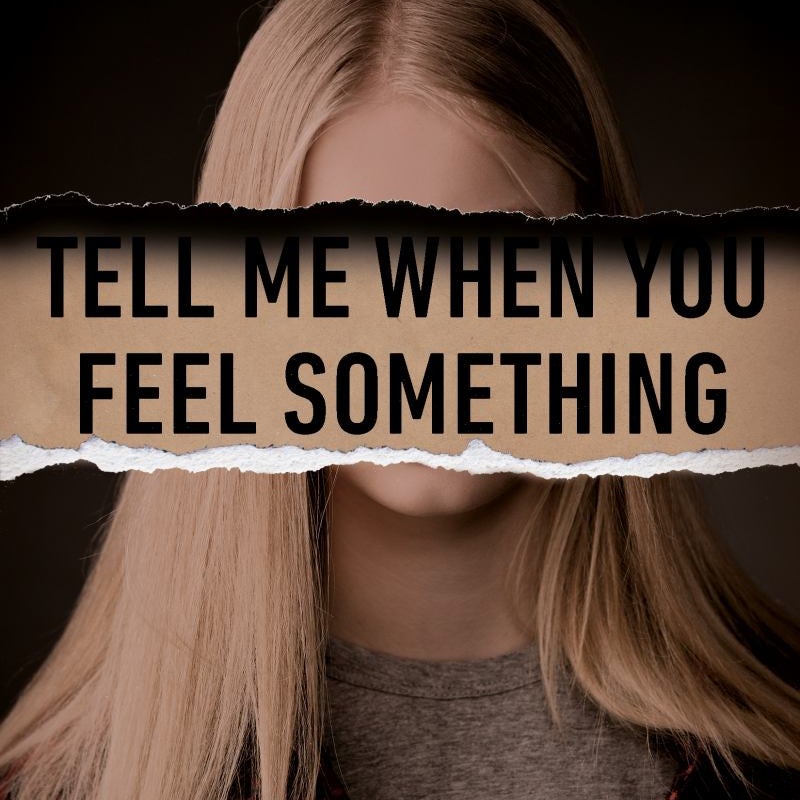 Tell Me When You Feel Something