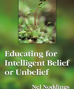 Educating for Intelligent Belief or Unbelief