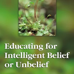 Educating for Intelligent Belief or Unbelief