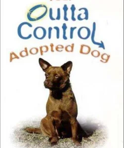 Your Outta Control Adopted Dog