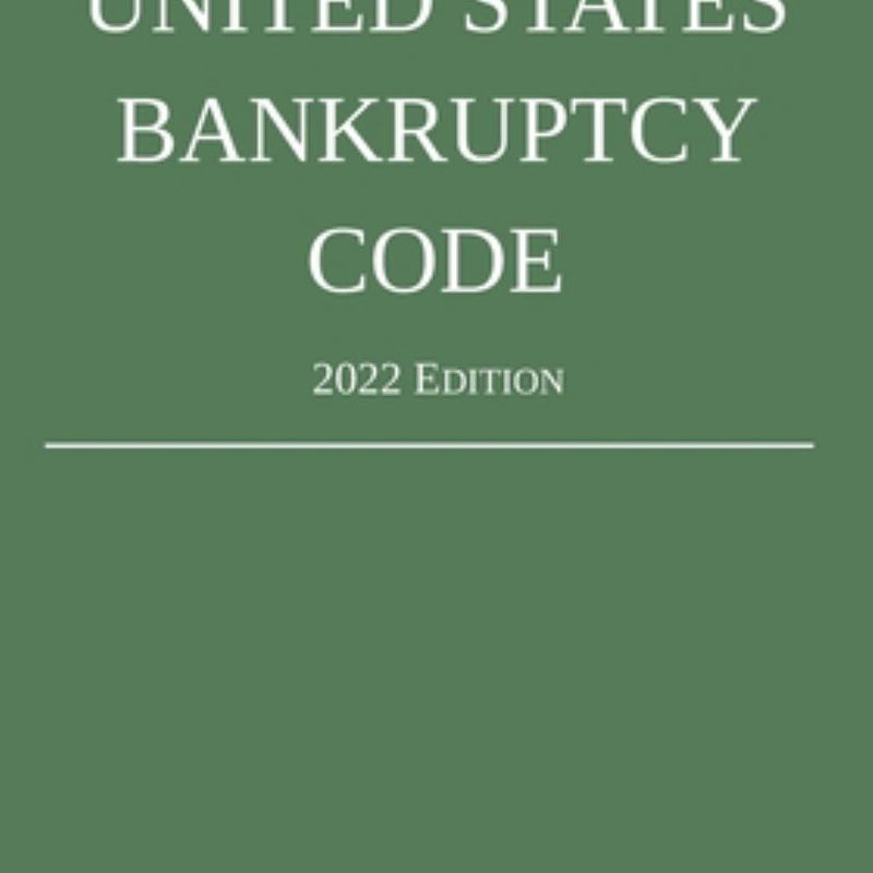 United States Bankruptcy Code; 2022 Edition