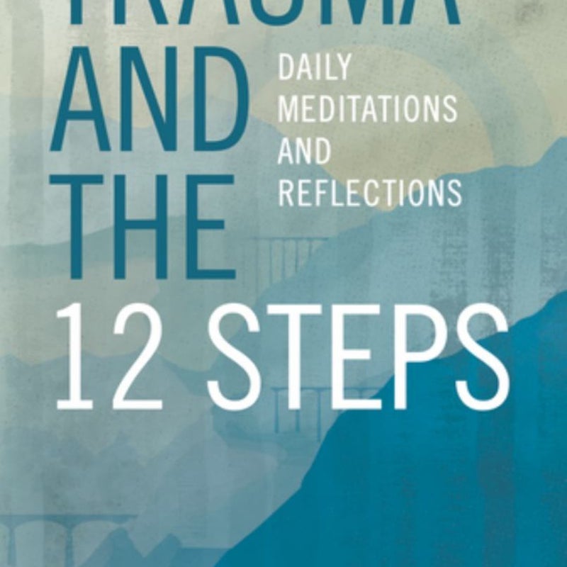 Trauma and the 12 Steps: Daily Meditations and Reflections