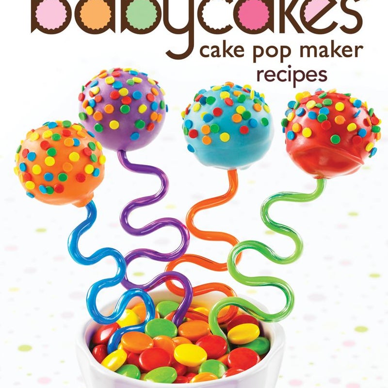 The Big Book of Babycakes Cake Pop Maker Recipes