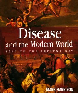 Disease and the Modern World: 1500 to the Present Day