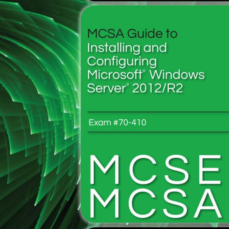 MCSA Guide to Installing and Configuring Microsoft Windows Server 2012 /R2, Exam 70-410