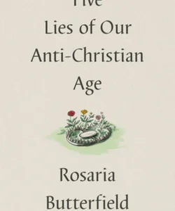 Five Lies of Our Anti-Christian Age