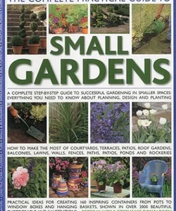 The Complete Practical Guide to Small Gardens