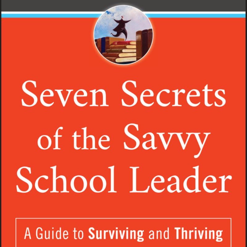 Seven Secrets of the Savvy School Leader