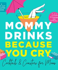 Mommy Drinks Because You Cry