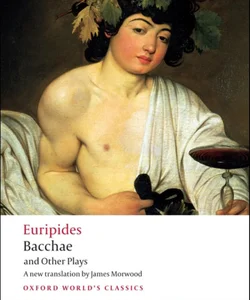 Bacchae and Other Plays