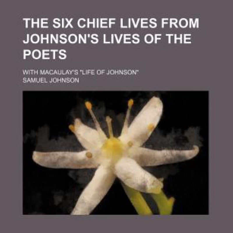 The Six Chief Lives from Johnson's Lives of the Poets; with Macaulay's Life of Johnson