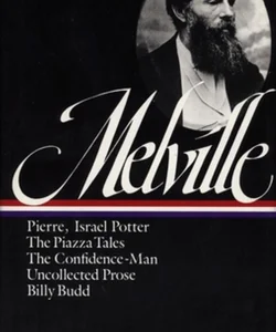 Herman Melville: Pierre, Israel Potter, the Piazza Tales, the Confidence-Man, Billy Budd, Uncollected Prose (LOA #24)