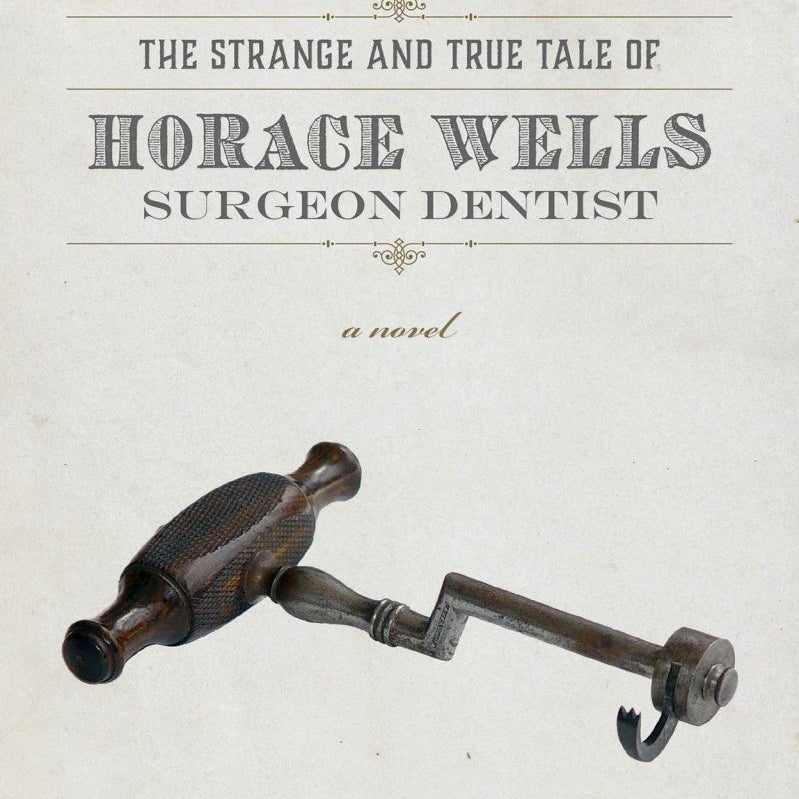The Strange and True Tale of Horace Wells, Surgeon Dentist