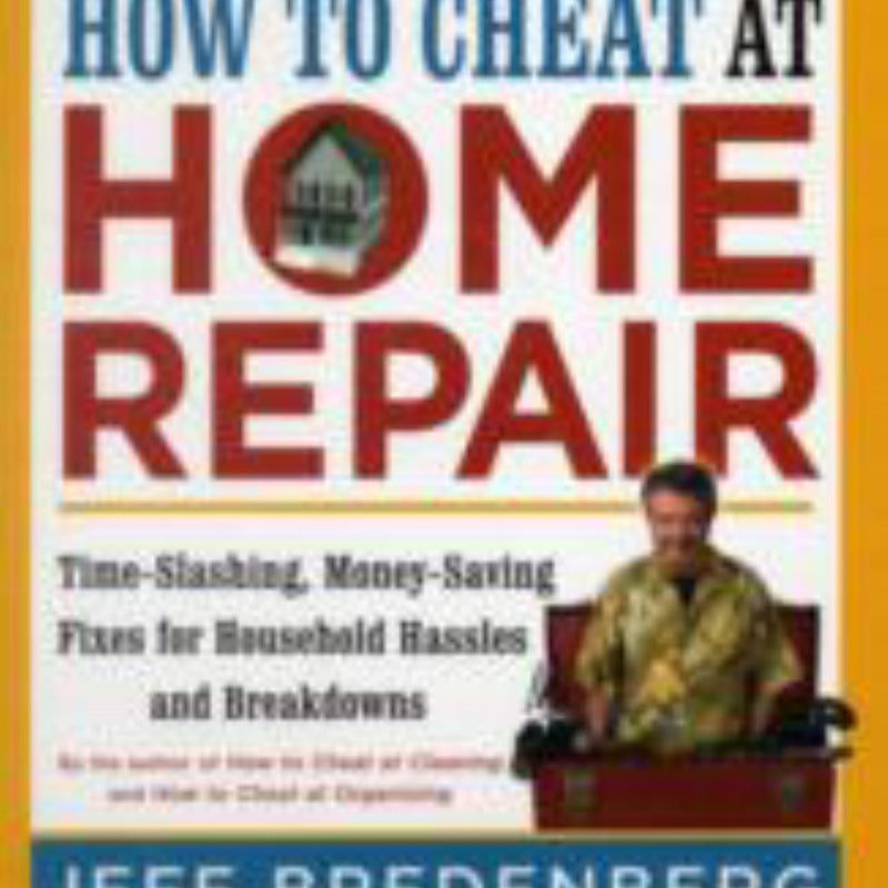 How to Cheat™ at Home Repair