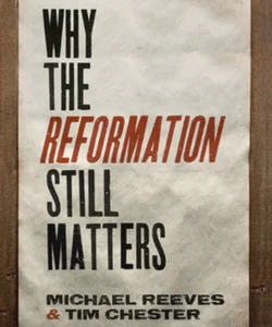 Why the Reformation Still Matters