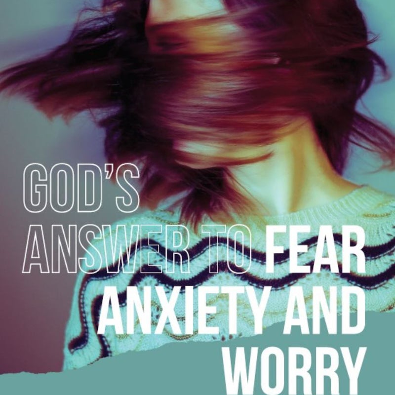 God's Answer to Fear, Worry, and Anxiety