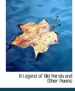 A Legend of Old Persia and Other Poems