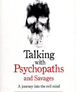 Talking with Psychopaths and Savages - a Journey into the Evil Mind