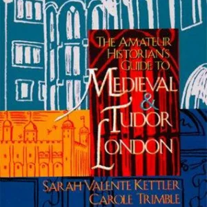 The Amateur Historian's Guide to Medieval and Tudor London