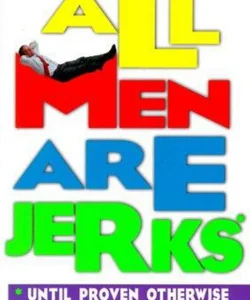 All Men Are Jerks until Proven Otherwise