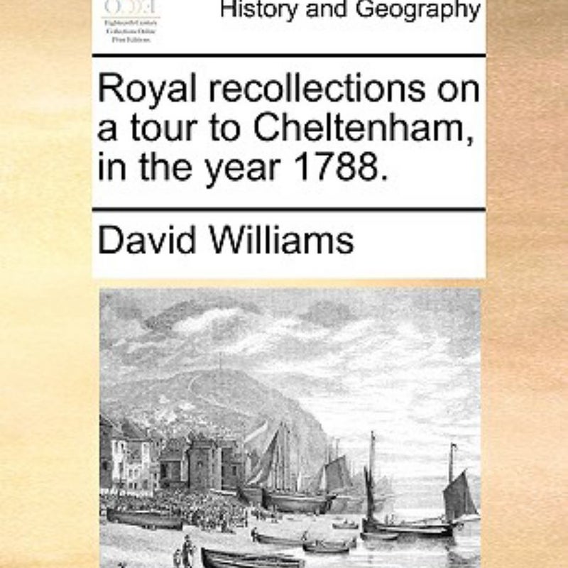 Royal Recollections on a Tour to Cheltenham, in the Year 1788