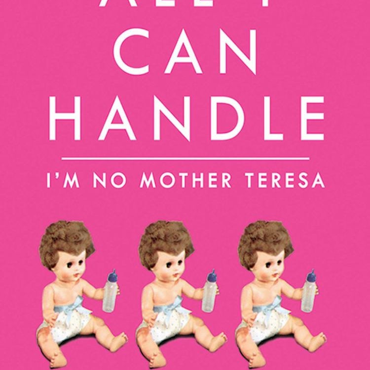 All I Can Handle: I'm No Mother Teresa