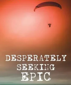 Desperately Seeking Epic