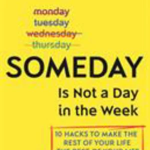 Someday Is Not a Day in the Week