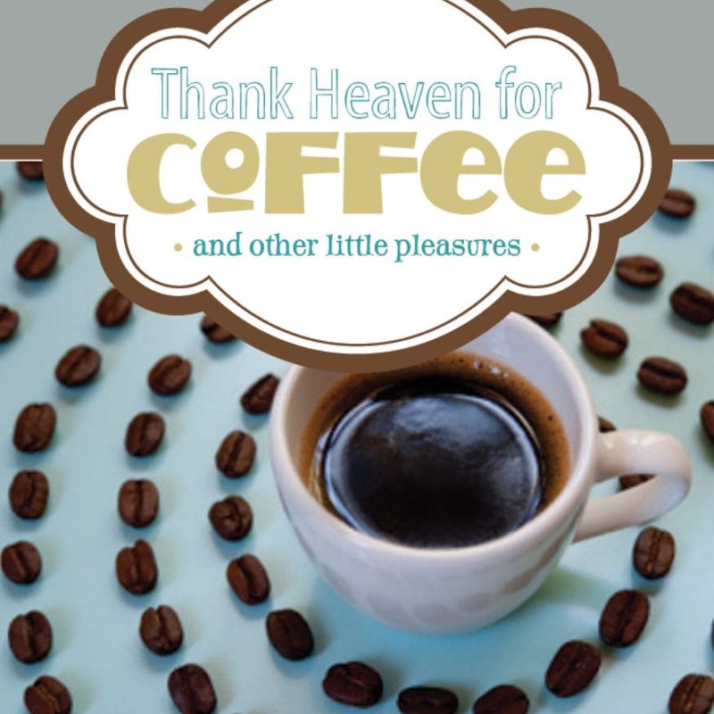 Thank Heaven for Coffee (And Other Little Pleasures)