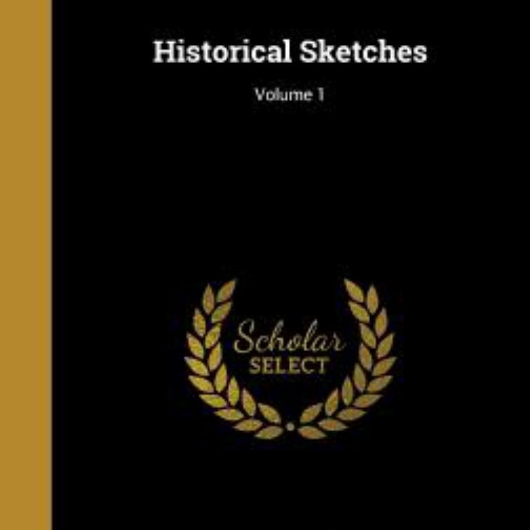 Historical Sketches; Volume 1