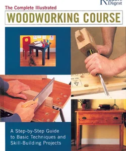 The Complete Illustrated Woodworking Course